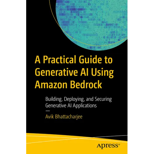 A Practical Guide to Generative AI Using Amazon Bedrock: Building, Deploying, and Securing Generative AI Applications - Paperback