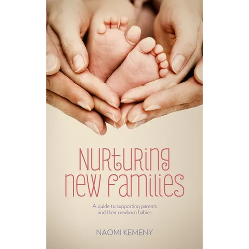 Nurturing New Families: A Guide to Supporting Parents and Their Newborn Babies - Paperback