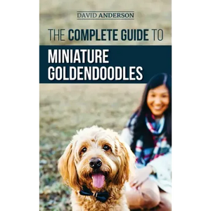 The Complete Guide to Miniature Goldendoodles: Learn Everything about Finding, Training, Feeding, Socializing, Housebreaking, and Loving Your New Mini - Hardcover