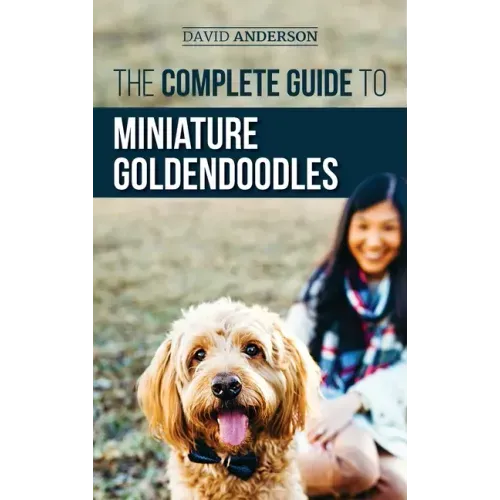 The Complete Guide to Miniature Goldendoodles: Learn Everything about Finding, Training, Feeding, Socializing, Housebreaking, and Loving Your New Mini - Hardcover
