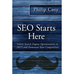 SEO Starts Here: Learn Search Engine Optimization in 2015 and Dominate Your Competition - Paperback