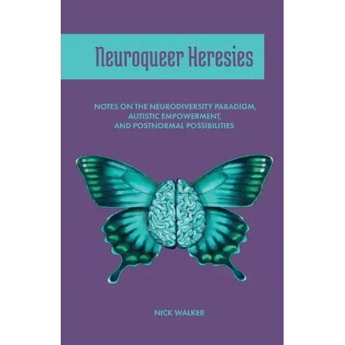 Neuroqueer Heresies: Notes on the Neurodiversity Paradigm, Autistic Empowerment, and Postnormal Possibilities - Paperback