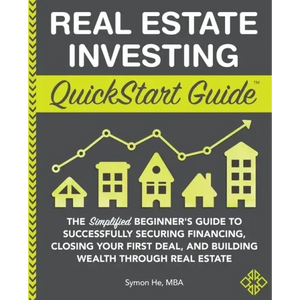 Real Estate Investing QuickStart Guide: The Simplified Beginner's Guide to Successfully Securing Financing, Closing Your First Deal, and Building Weal - Paperback