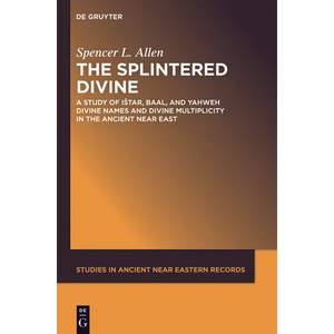 The Splintered Divine: A Study of Istar, Baal, and Yahweh Divine Names and Divine Multiplicity in the Ancient Near East - Paperback