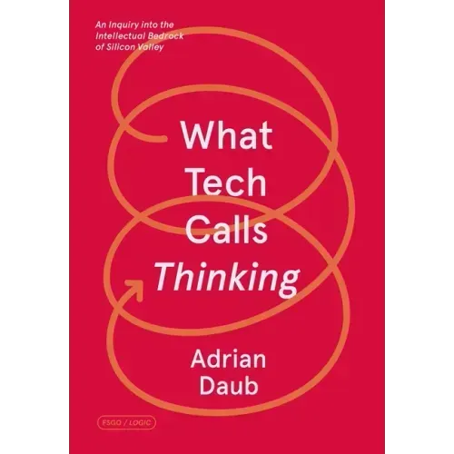 What Tech Calls Thinking: An Inquiry Into the Intellectual Bedrock of Silicon Valley - Paperback