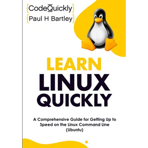 Learn Linux Quickly: A Comprehensive Guide for Getting Up to Speed on the Linux Command Line (Ubuntu) - Paperback