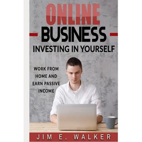 Online Business: Investing in Yourself - Work from Home and Earn Passive Income - Paperback