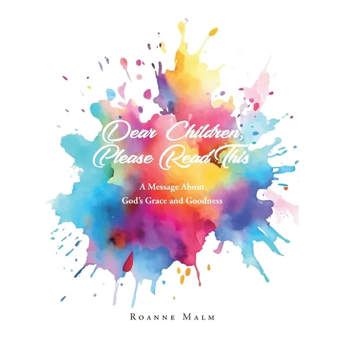 Dear Children, Please Read This: A Message About God's Grace and Goodness - Paperback