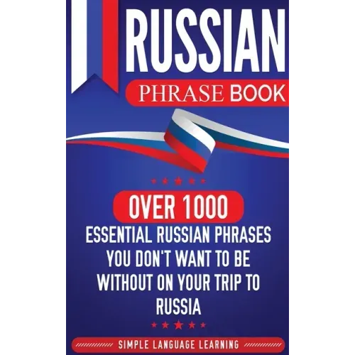 Russian Phrase Book: Over 1000 Essential Russian Phrases You Don't Want to Be Without on Your Trip to Russia - Hardcover