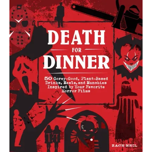 Death for Dinner Cookbook: 60 Gorey-Good, Plant-Based Drinks, Meals, and Munchies Inspired by Your Favorite Horror Films - Hardcover