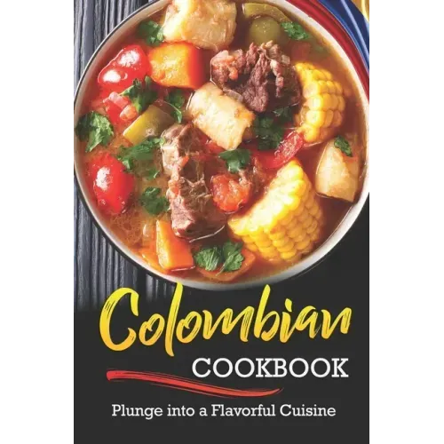 Colombian Cookbook: Plunge into a Flavorful Cuisine