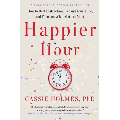 Happier Hour: How to Beat Distraction, Expand Your Time, and Focus on What Matters Most - Paperback
