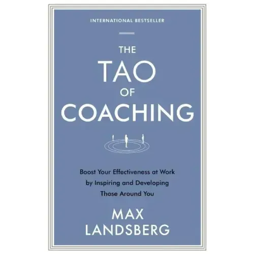 The Tao of Coaching: Boost Your Effectiveness at Work by Inspiring and Developing Those Around You - Paperback