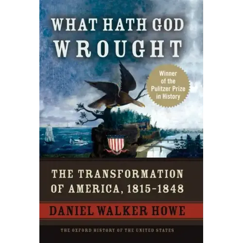 What Hath God Wrought: The Transformation of America, 1815-1848 - Hardcover