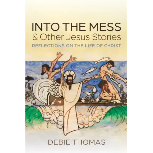 Into the Mess and Other Jesus Stories: Reflections on the Life of Christ - Paperback