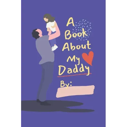 A Book About My Daddy: Fill In The Blank Book With Prompts For Kids to Fill with their Own Words, Drawings and Pictures - Personalized Gifts - Paperback