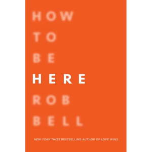 How to Be Here: A Guide to Creating a Life Worth Living - Paperback