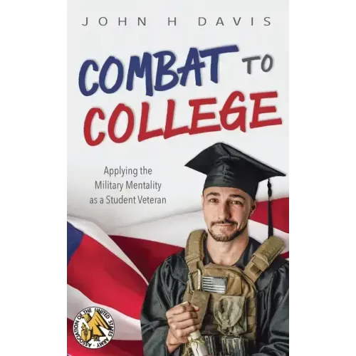 Combat to College: Applying the Military Mentality as a Student Veteran - Paperback