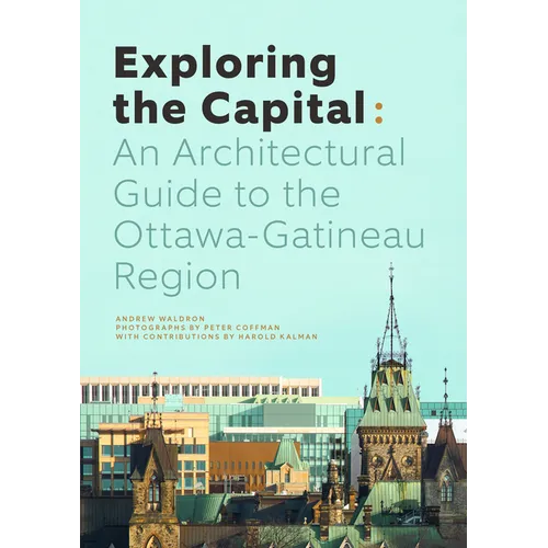 Exploring the Capital: An Architectural Guide to the Ottawa Region - Paperback