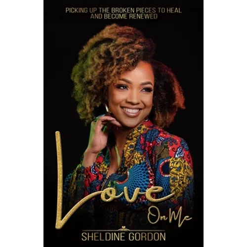 Love On Me: Picking up the Broken Pieces to Heal and Become Renewed - Paperback