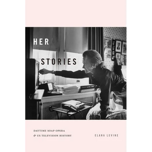 Her Stories: Daytime Soap Opera and Us Television History - Paperback