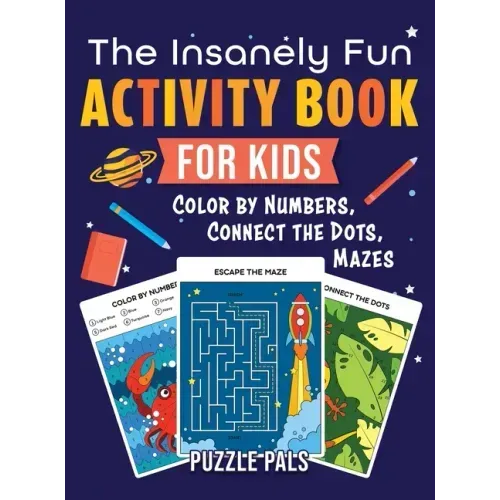 The Insanely Fun Activity Book For Kids: Color By Number, Connect The Dots, Mazes