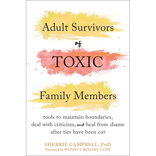 Adult Survivors of Toxic Family Members: Tools to Maintain Boundaries, Deal with Criticism, and Heal from Shame After Ties Have Been Cut - Paperback