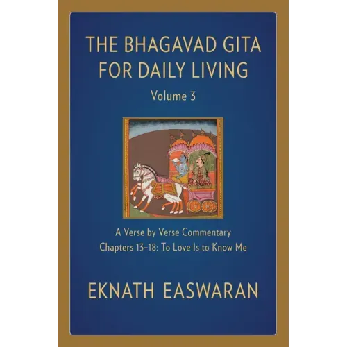 The Bhagavad Gita for Daily Living, Volume 3: A Verse-By-Verse Commentary: Chapters 13-18 to Love Is to Know Me