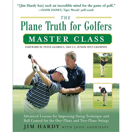 The Plane Truth for Golfers Master Class: Advanced Lessons for Improving Swing Technique and Ball Control for the One- And Two-Plane Swings - Paperback
