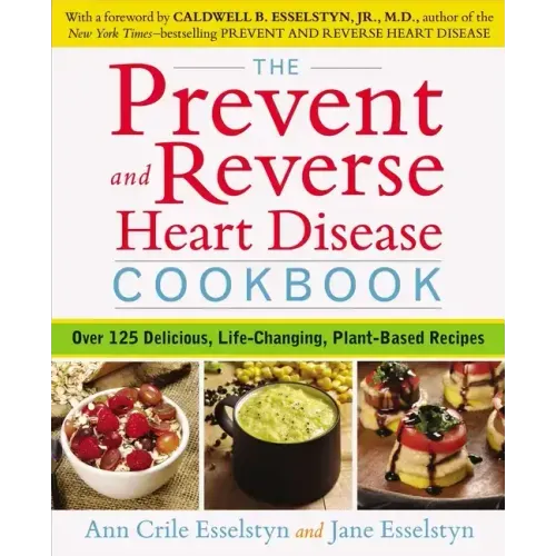 The Prevent and Reverse Heart Disease Cookbook: Over 125 Delicious, Life-Changing, Plant-Based Recipes - Paperback