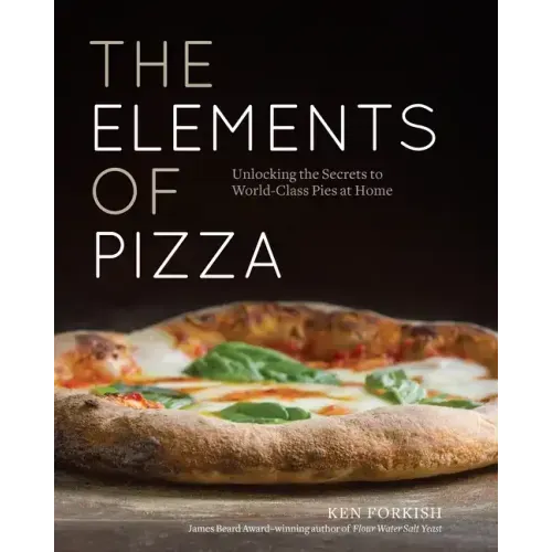 The Elements of Pizza: Unlocking the Secrets to World-Class Pies at Home [A Cookbook] - Hardcover
