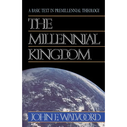The Millennial Kingdom: A Basic Text in Premillennial Theology - Paperback