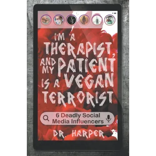 I'm a Therapist, and My Patient is a Vegan Terrorist: 6 Deadly Social Media Influencers - Paperback