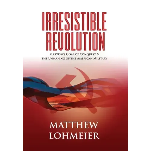 Irresistible Revolution: Marxism's Goal of Conquest & the Unmaking of the American Military - Hardcover