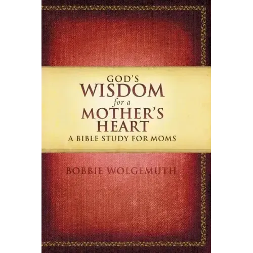 God's Wisdom for a Mother's Heart: A Bible Study for Moms - Paperback