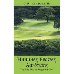 Hammer, Beaver, Aardvark: The Best Way to Wager on Golf - Paperback