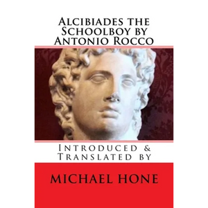 Alcibiades the Schoolboy by Antonio Rocco: Introduced & Translated by - Paperback