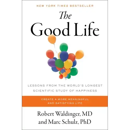 The Good Life: Lessons from the World's Longest Scientific Study of Happiness - Hardcover