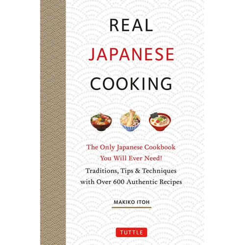 Real Japanese Cooking: Traditions, Tips, Techniques and Over 600 Authentic Recipes - Hardcover