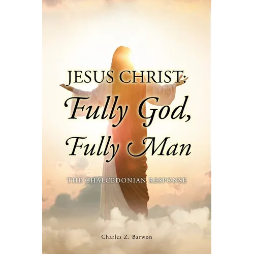 Jesus Christ: Fully God, Fully Man: The Chalcedonian Response - Paperback