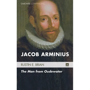 Jacob Arminius: The Man from Oudewater - Paperback