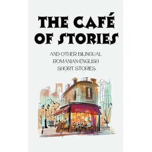 The Café of Stories and Other Bilingual Romanian-English Short Stories - Paperback