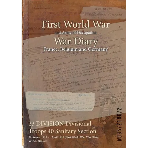 23 DIVISION Divisional Troops 40 Sanitary Section: 20 August 1915 - 1 April 1917 (First World War, War Diary, WO95/2180/2) - Paperback