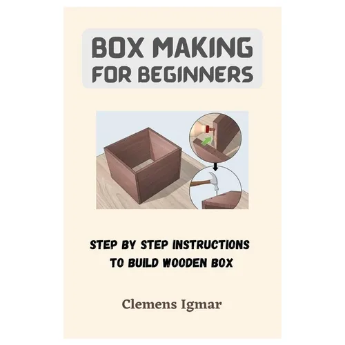 Box Making For Beginners: Step By Step Instructions To Build Wooden Box - Paperback
