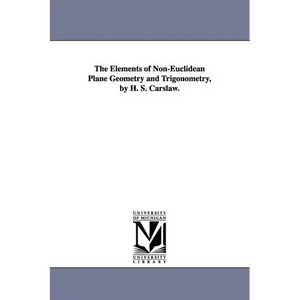 The Elements of Non-Euclidean Plane Geometry and Trigonometry, by H. S. Carslaw. - Paperback