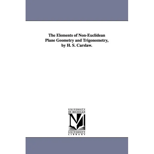 The Elements of Non-Euclidean Plane Geometry and Trigonometry, by H. S. Carslaw. - Paperback