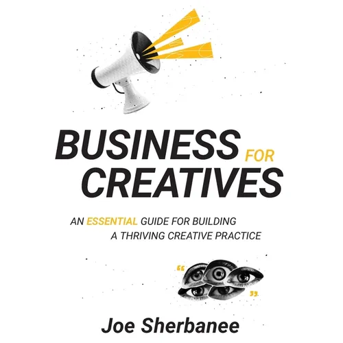 Business For Creatives: An Essential Guide for Building a Thriving Creative Practice - Hardcover