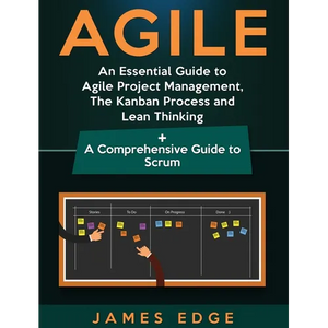 Agile: An Essential Guide to Agile Project Management, The Kanban Process and Lean Thinking + A Comprehensive Guide to Scrum - Hardcover