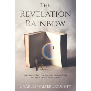 The Revelation Rainbow: An Easy-to-Follow Biblical Explanation of the Book of Revelation - Paperback