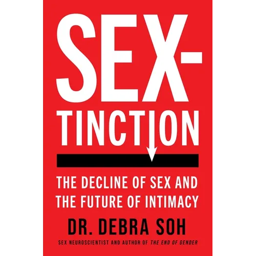 Sextinction: The Decline of Sex and the Future of Intimacy - Hardcover